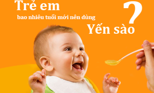 Trẻ em bao nhiêu tuổi mới nên dùng yến sào. Vì sao?. Lợi ích của việc ăn yến sào đối với trẻ.